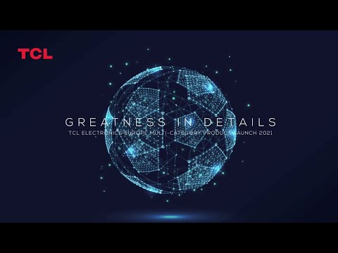 GREATNESS IN DETAILS | TCL Electronics Europe multi-category product launch 2021